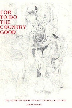 David Roberts,  For to do the Country Good: The Working Horse in West Central Scotland (1987)