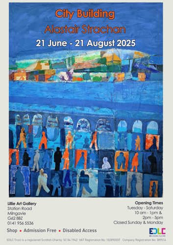 City Building Alastair Strachan 21 June - 21 August 2025 Lillie Art Gallery Station Road Milngavie G62 8BZ 0141 956 5536 Shop Admission Free Disabled Access Opening Times Tuesday - Saturday 10 am - 1pm & 2pm - 5pm Closed Sunday & Monday EDLC ED LEISURE+CULTURE EDLC Trust is a registered Scottish Charity: SC 04 1942 VAT Registration No: 102892037 Company Registration No: 389516